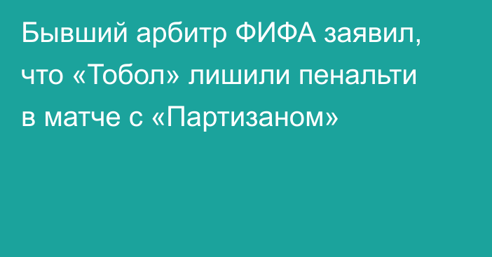 Бывший арбитр ФИФА заявил, что «Тобол» лишили пенальти в матче с «Партизаном»