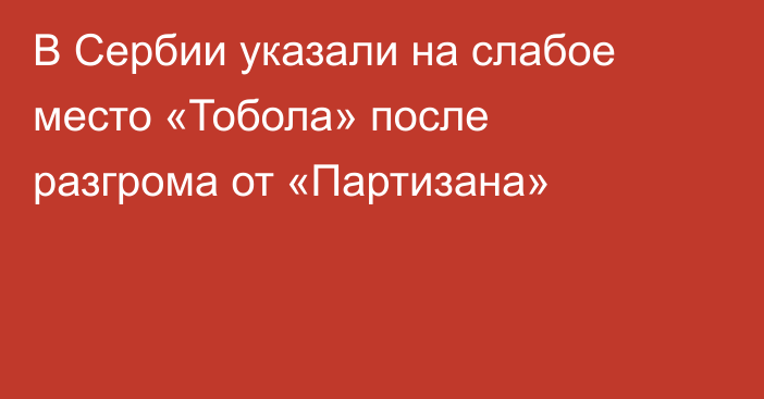 В Сербии указали на слабое место «Тобола» после разгрома от «Партизана»