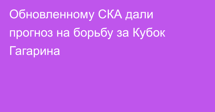 Обновленному СКА дали прогноз на борьбу за Кубок Гагарина