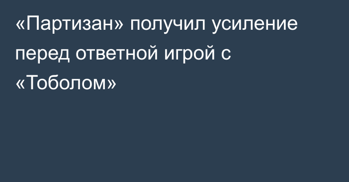 «Партизан» получил усиление перед ответной игрой с «Тоболом»