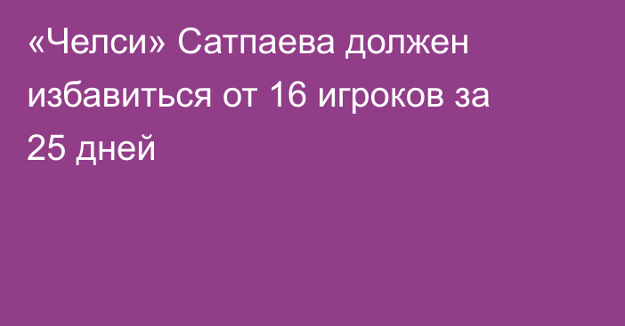 «Челси» Сатпаева должен избавиться от 16 игроков за 25 дней