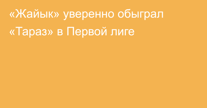 «Жайык» уверенно обыграл «Тараз» в Первой лиге