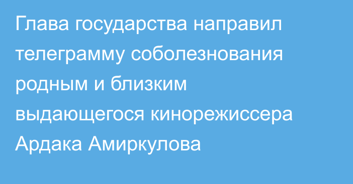 Глава государства направил телеграмму соболезнования родным и близким выдающегося кинорежиссера Ардака Амиркулова