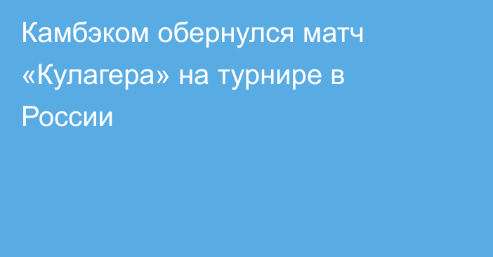 Камбэком обернулся матч «Кулагера» на турнире в России
