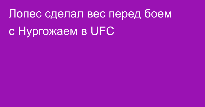 Лопес сделал вес перед боем с Нургожаем в UFC