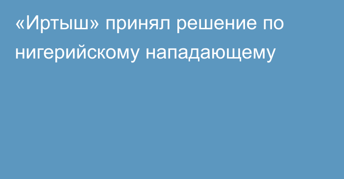 «Иртыш» принял решение по нигерийскому нападающему