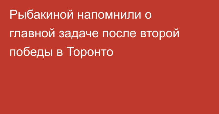 Рыбакиной напомнили о главной задаче после второй победы в Торонто