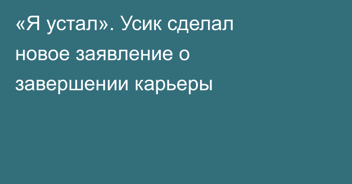 «Я устал». Усик сделал новое заявление о завершении карьеры