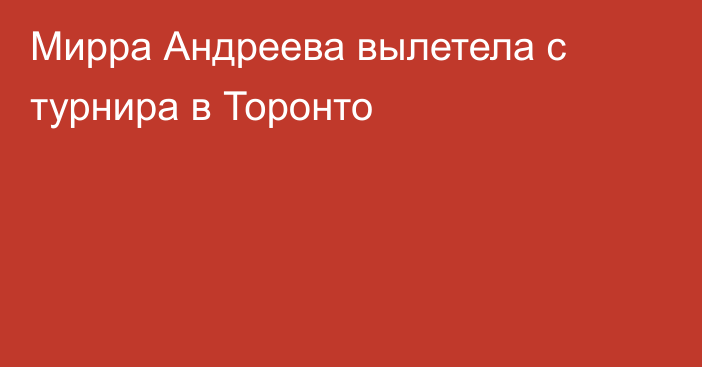 Мирра Андреева  вылетела с турнира в Торонто