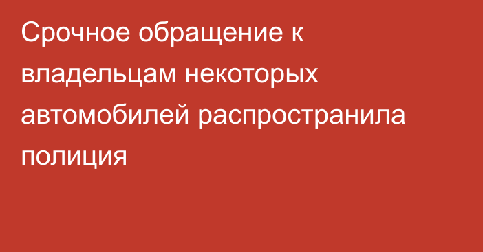 Срочное обращение к владельцам некоторых автомобилей распространила полиция