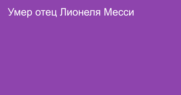 Умер отец Лионеля Месси