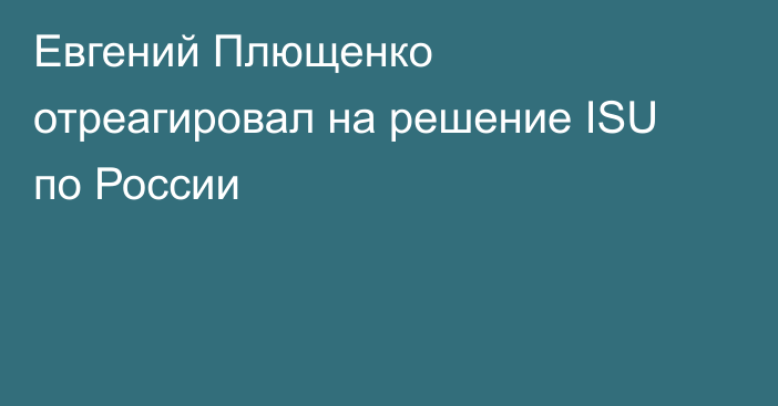 Евгений Плющенко отреагировал на решение ISU по России