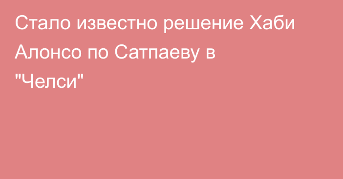 Стало известно решение Хаби Алонсо по Сатпаеву в 