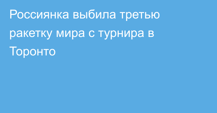 Россиянка выбила третью ракетку мира с турнира в Торонто