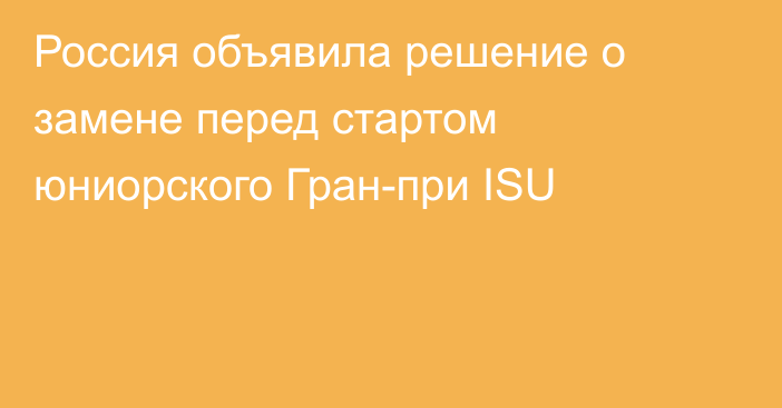 Россия объявила решение о замене перед стартом юниорского Гран-при ISU