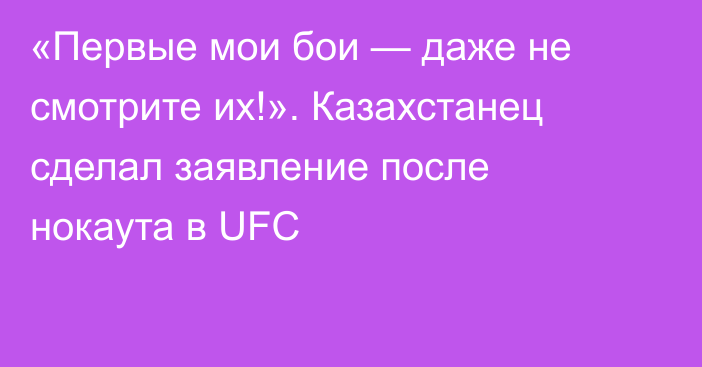 «Первые мои бои — даже не смотрите их!». Казахстанец сделал заявление после нокаута в UFC