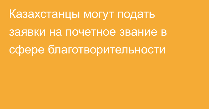 Казахстанцы могут подать заявки на почетное звание в сфере благотворительности