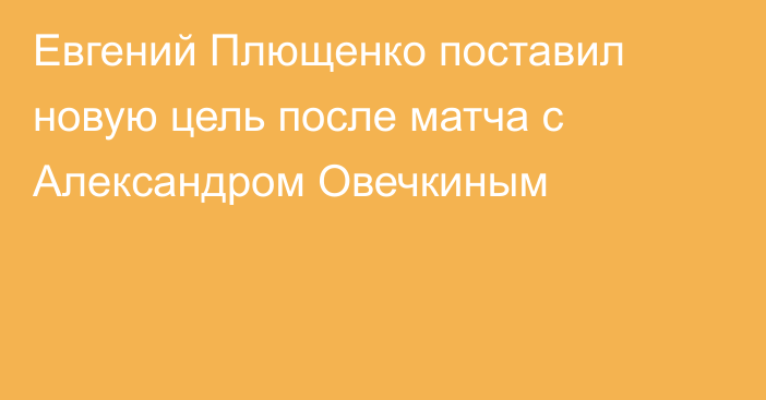 Евгений Плющенко поставил новую цель после матча с Александром Овечкиным