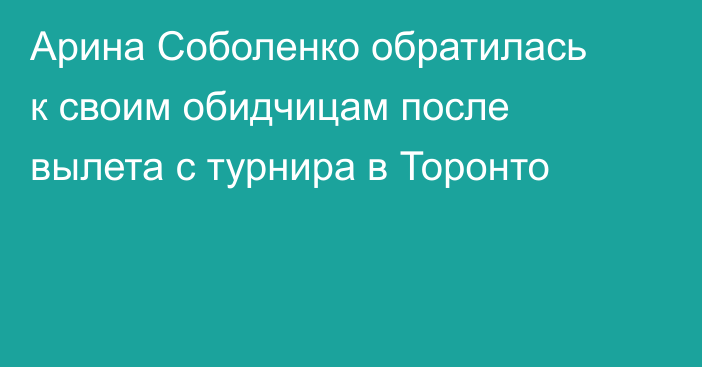 Арина Соболенко обратилась к своим обидчицам после вылета с турнира в Торонто
