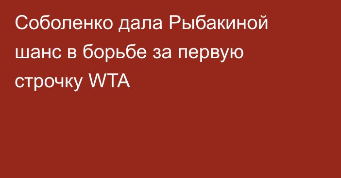 Соболенко дала Рыбакиной шанс в борьбе за первую строчку WTA