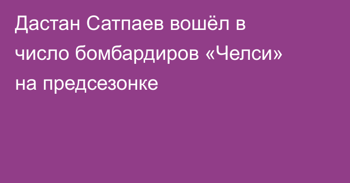 Дастан Сатпаев вошёл в число бомбардиров «Челси» на предсезонке