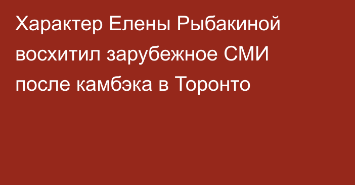 Характер Елены Рыбакиной восхитил зарубежное СМИ после камбэка в Торонто
