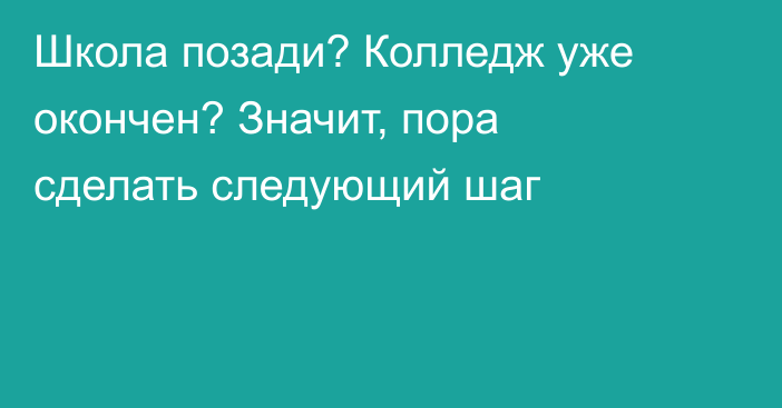 Школа позади? Колледж уже окончен? Значит, пора сделать следующий шаг