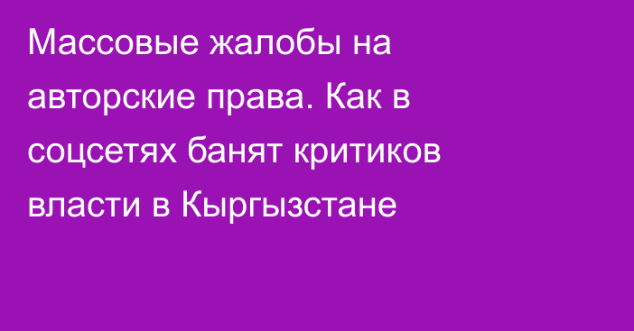 Массовые жалобы на авторские права. Как в соцсетях банят критиков власти в Кыргызстане