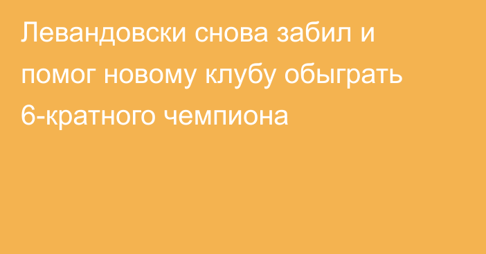 Левандовски снова забил и помог новому клубу обыграть 6-кратного чемпиона