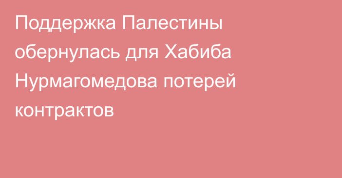Поддержка Палестины обернулась для Хабиба Нурмагомедова потерей контрактов