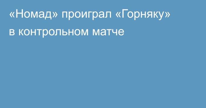 «Номад» проиграл «Горняку» в контрольном матче