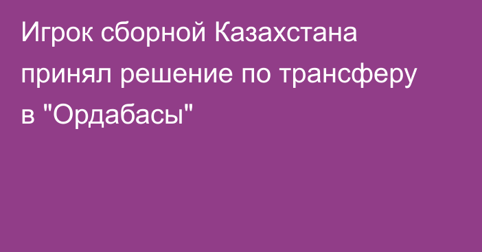Игрок сборной Казахстана принял решение по трансферу в 