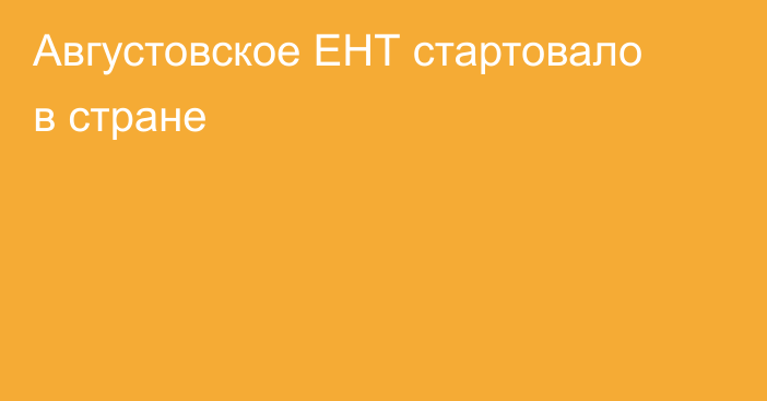 Августовское ЕНТ стартовало в стране