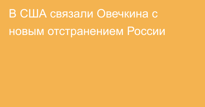 В США связали Овечкина с новым отстранением России