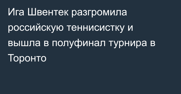 Ига Швентек разгромила российскую теннисистку и вышла в полуфинал турнира в Торонто