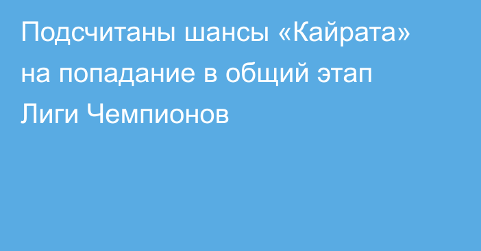 Подсчитаны шансы «Кайрата» на попадание в общий этап Лиги Чемпионов