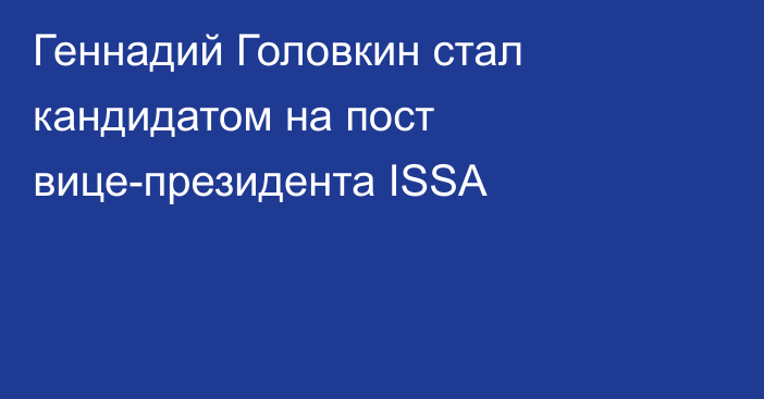 Геннадий Головкин стал кандидатом на пост вице-президента ISSA