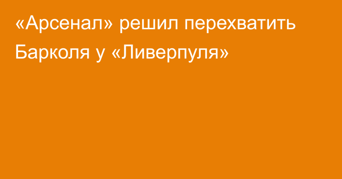 «Арсенал» решил перехватить Барколя у «Ливерпуля»