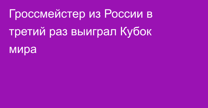 Гроссмейстер из России в третий раз выиграл Кубок мира