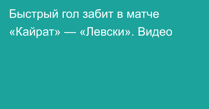 Быстрый гол забит в матче «Кайрат» — «Левски». Видео