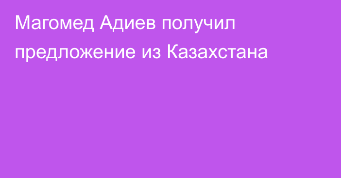 Магомед Адиев получил предложение из Казахстана