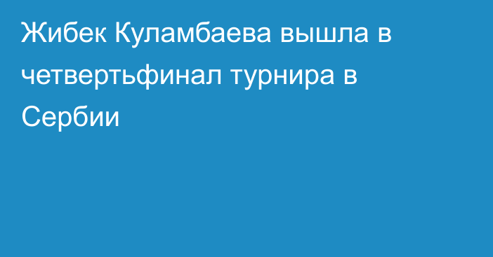 Жибек Куламбаева вышла в четвертьфинал турнира в Сербии