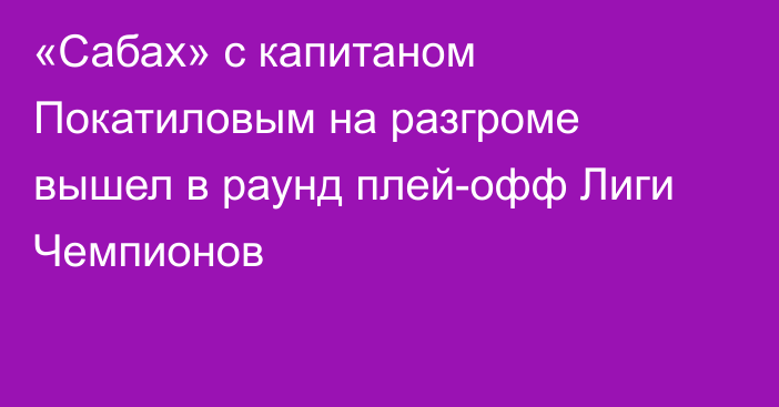 «Сабах» с капитаном Покатиловым на разгроме вышел в раунд плей-офф Лиги Чемпионов