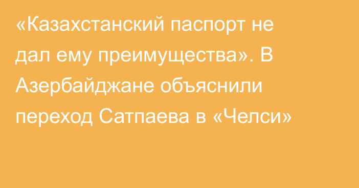 «Казахстанский паспорт не дал ему преимущества». В Азербайджане объяснили переход Сатпаева в «Челси»