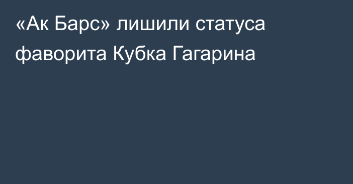 «Ак Барс» лишили статуса фаворита Кубка Гагарина