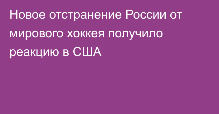 Новое отстранение России от мирового хоккея получило реакцию в США