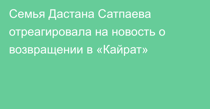 Семья Дастана Сатпаева отреагировала на новость о возвращении в «Кайрат»