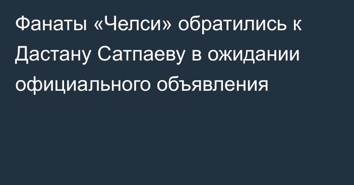 Фанаты «Челси» обратились к Дастану Сатпаеву в ожидании официального объявления