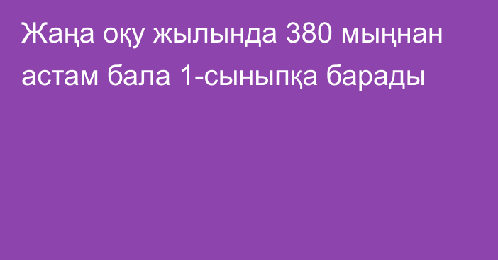 Жаңа оқу жылында 380 мыңнан астам бала 1-сыныпқа барады