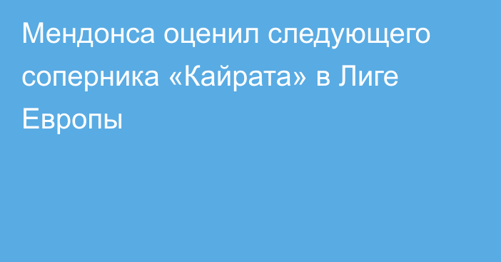 Мендонса оценил следующего соперника «Кайрата» в Лиге Европы